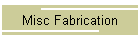 Misc Fabrication