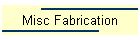 Misc Fabrication
